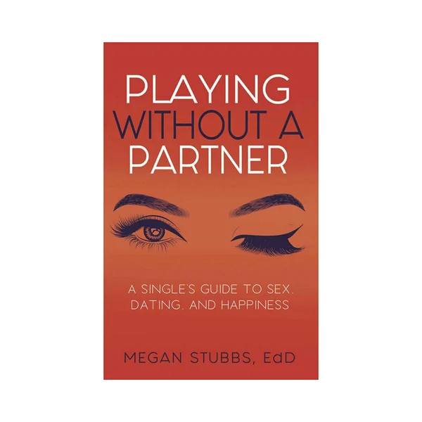 Playing Without a Partner: A Single''s Guide to Sex, Dating, and Happiness