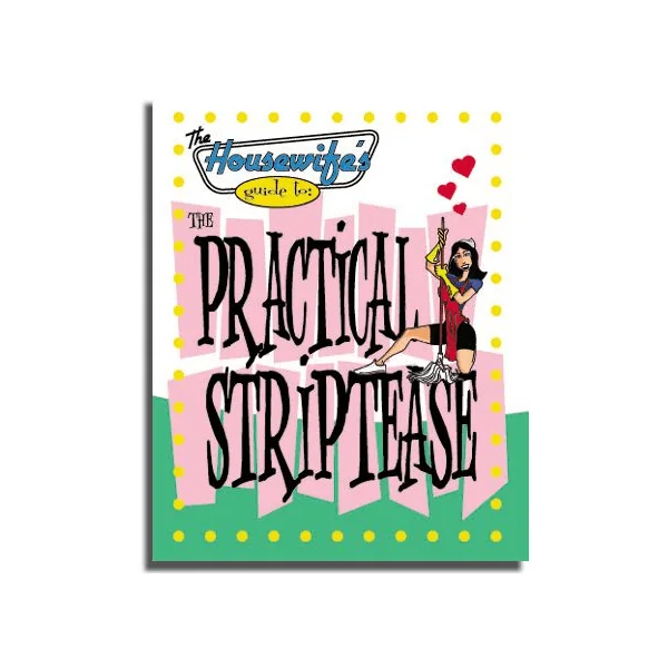 The Housewife’s Guide To The Practical Striptease